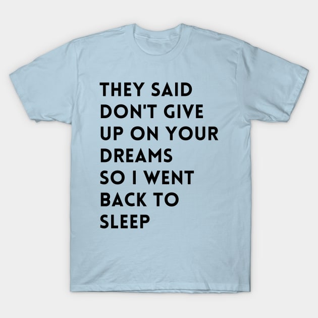 they said don't give up on your dreams funny T-Shirt by mdr design